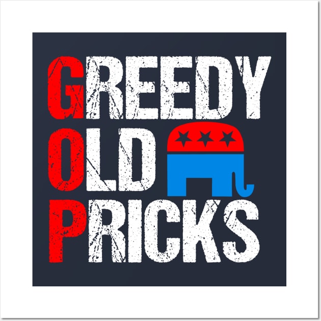 Greedy Old Pricks Funny Anti Republican Wall Art by epiclovedesigns